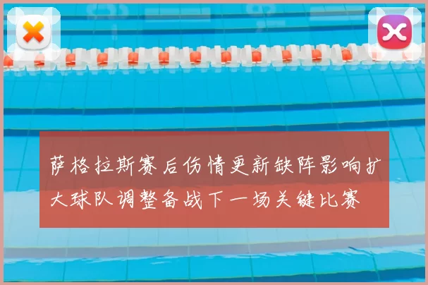 萨格拉斯赛后伤情更新缺阵影响扩大球队调整备战下一场关键比赛