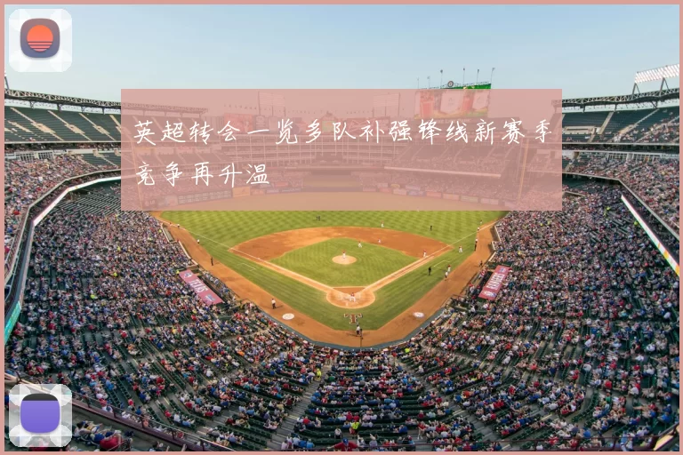 英超转会一览多队补强锋线新赛季竞争再升温