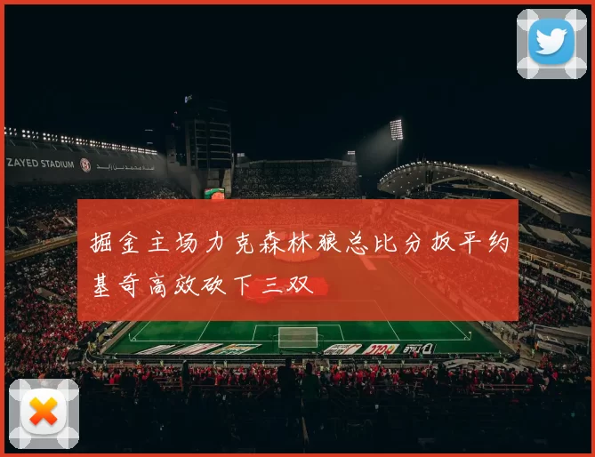 掘金主场力克森林狼总比分扳平约基奇高效砍下三双