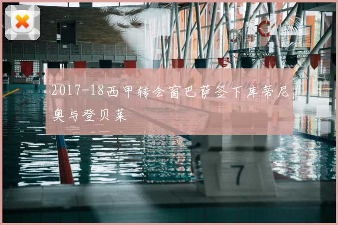 2017-18西甲转会窗巴萨签下库蒂尼奥与登贝莱