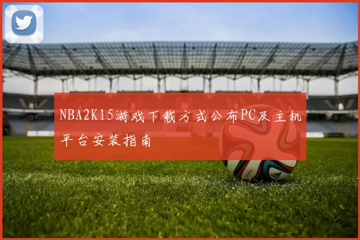 NBA2K15游戏下载方式公布PC及主机平台安装指南