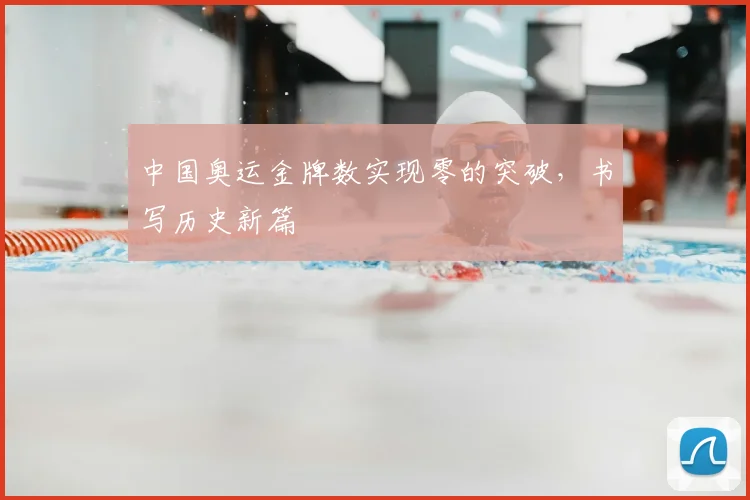 中国奥运金牌数实现零的突破，书写历史新篇